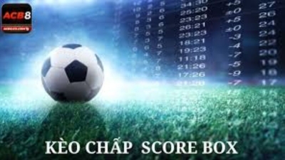 Kèo chấp score box - Bí quyết đặt cược siêu hiệu quả